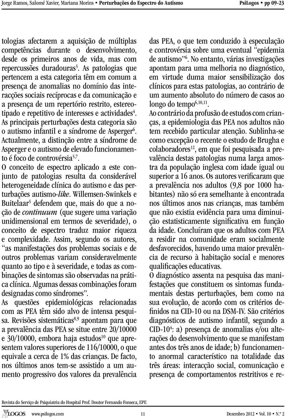 e repetitivo de interesses e actividades 4. As principais perturbações desta categoria são o autismo infantil e a síndrome de Asperger 6.