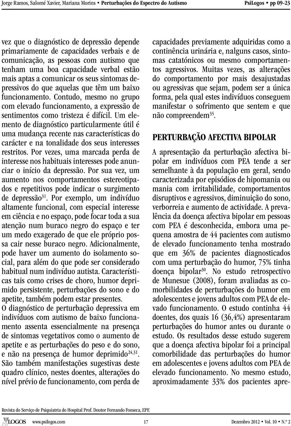 Um elemento de diagnóstico particularmente útil é uma mudança recente nas características do carácter e na tonalidade dos seus interesses restritos.