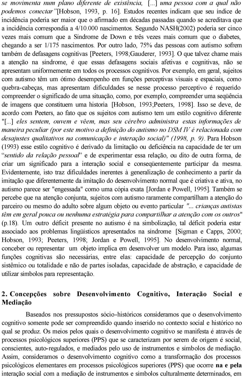 Segundo NASH(2002) poderia ser cinco vezes mais comum que a Síndrome de Down e três vezes mais comum que o diabetes, chegando a ser 1/175 nascimentos.