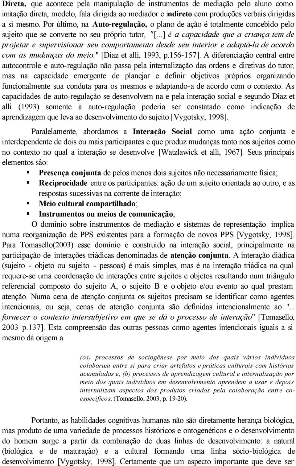 ..] é a capacidade que a criança tem de projetar e supervisionar seu comportamento desde seu interior e adaptá-la de acordo com as mudanças do meio." [Diaz et alli, 1993, p.156-157].