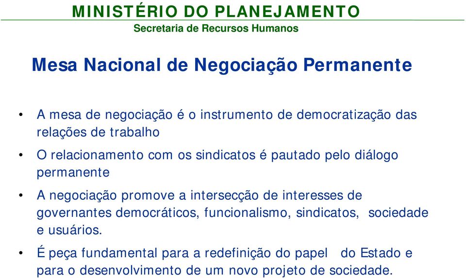 intersecção de interesses de governantes democráticos, funcionalismo, sindicatos, sociedade e usuários.