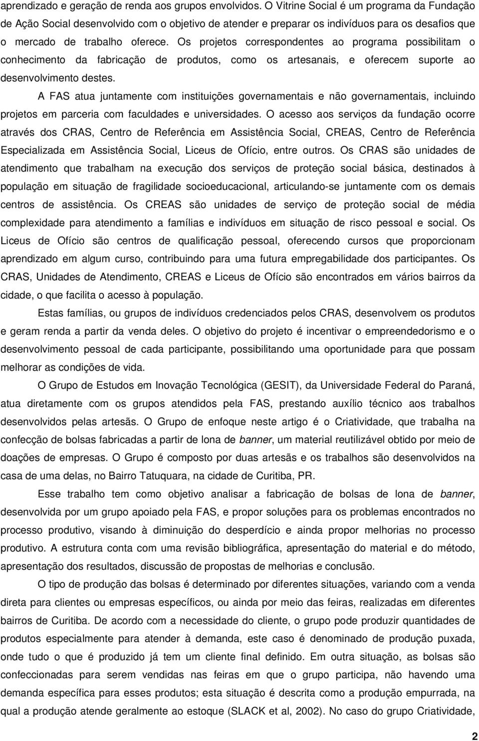 Os projetos correspondentes ao programa possibilitam o conhecimento da fabricação de produtos, como os artesanais, e oferecem suporte ao desenvolvimento destes.