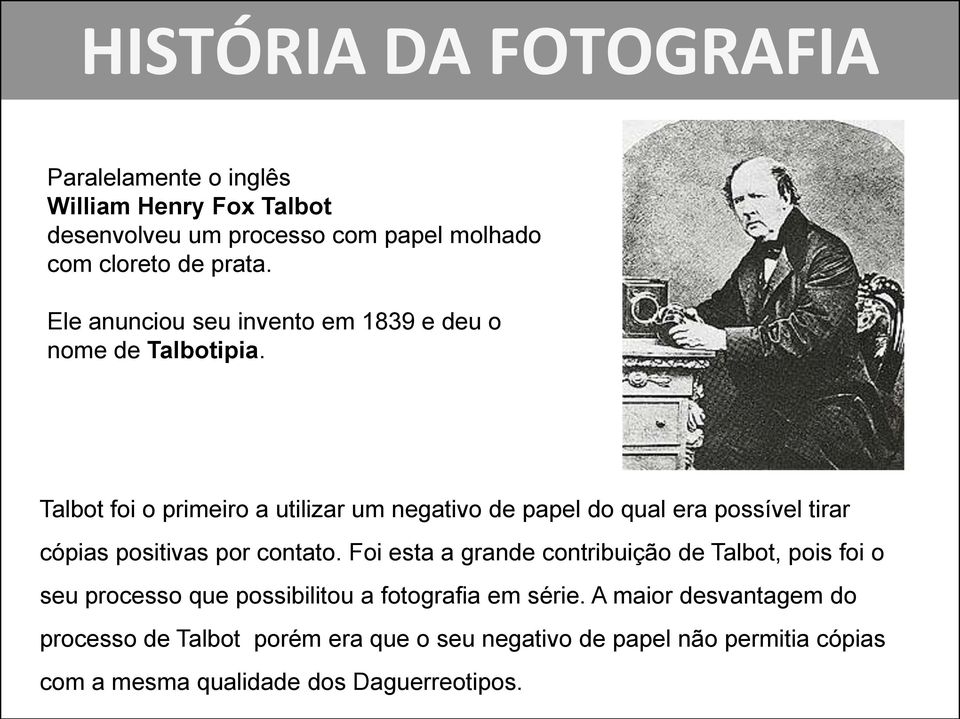 Talbot foi o primeiro a utilizar um negativo de papel do qual era possível tirar cópias positivas por contato.