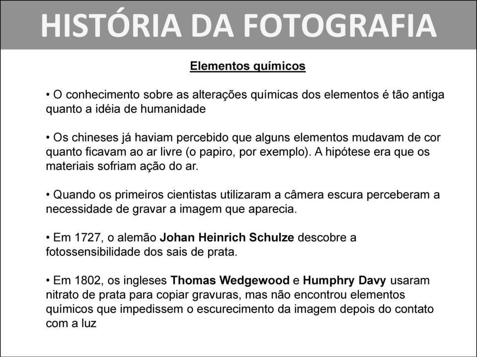 Quando os primeiros cientistas utilizaram a câmera escura perceberam a necessidade de gravar a imagem que aparecia.