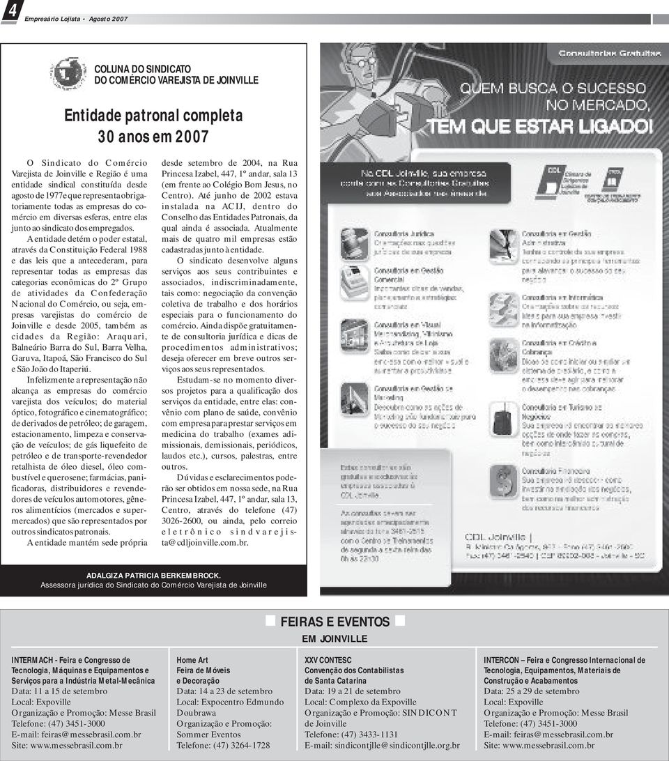 Até junho de 2002 estava toriamente todas as empresas do co- instalada na ACIJ, dentro do mércio em diversas esferas, entre elas Conselho das Entidades Patronais, da junto ao sindicato dos empregados.