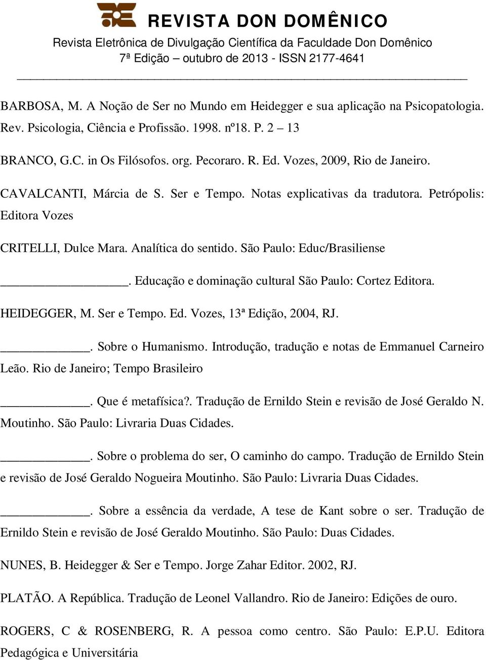 Educação e dominação cultural São Paulo: Cortez Editora. HEIDEGGER, M. Ser e Tempo. Ed. Vozes, 13ª Edição, 2004, RJ.. Sobre o Humanismo. Introdução, tradução e notas de Emmanuel Carneiro Leão.