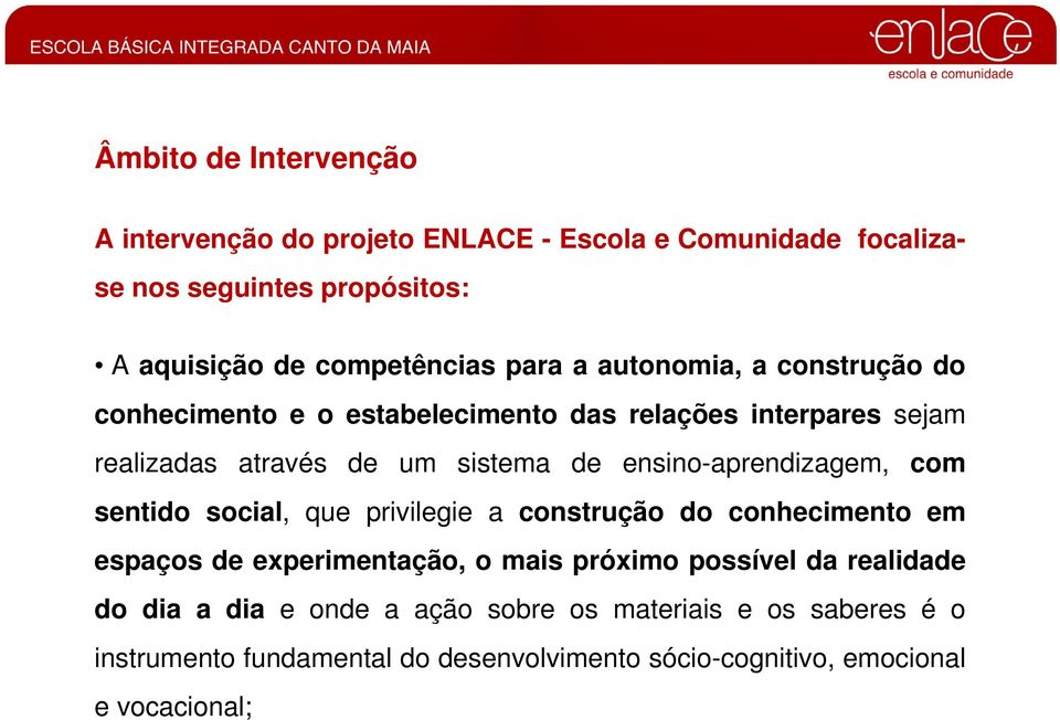 ensino-aprendizagem, com sentido social, que privilegie a construção do conhecimento em espaços de experimentação, o mais próximo possível da