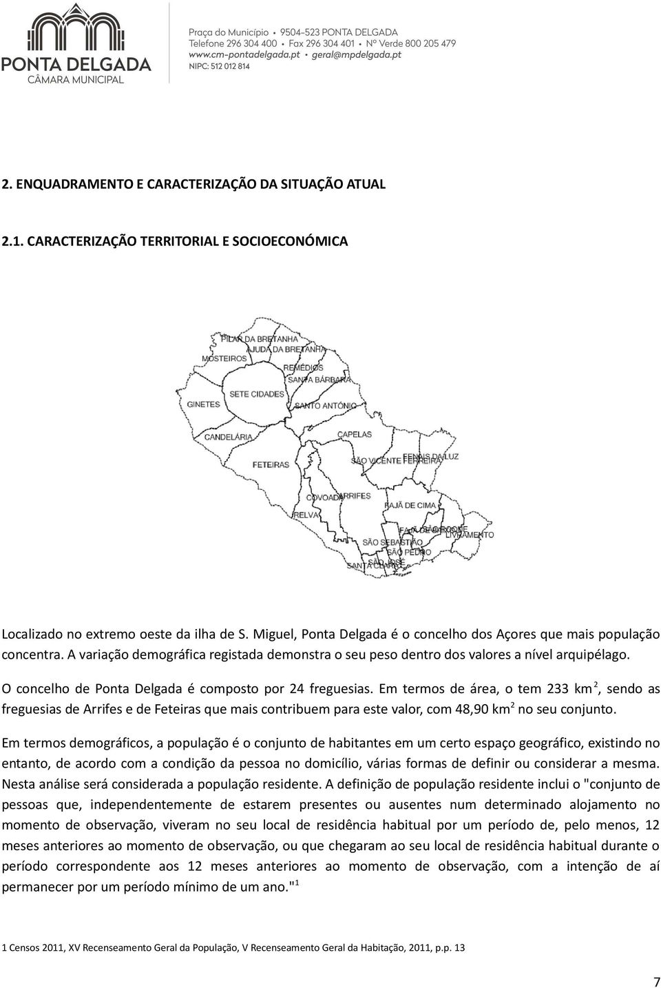 O concelho de Ponta Delgada é composto por 24 freguesias.