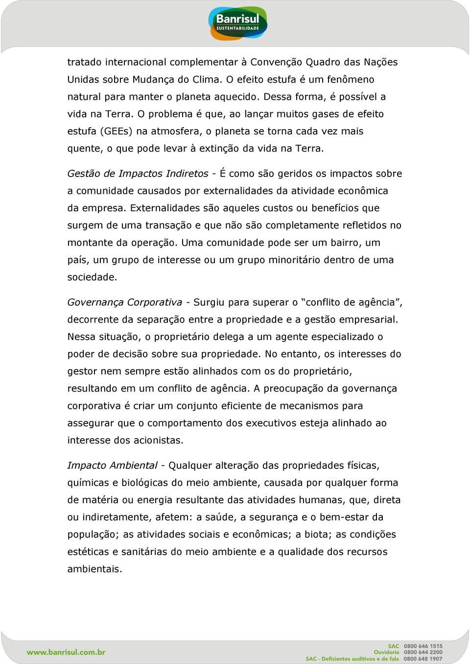 O problema é que, ao lançar muitos gases de efeito estufa (GEEs) na atmosfera, o planeta se torna cada vez mais quente, o que pode levar à extinção da vida na Terra.