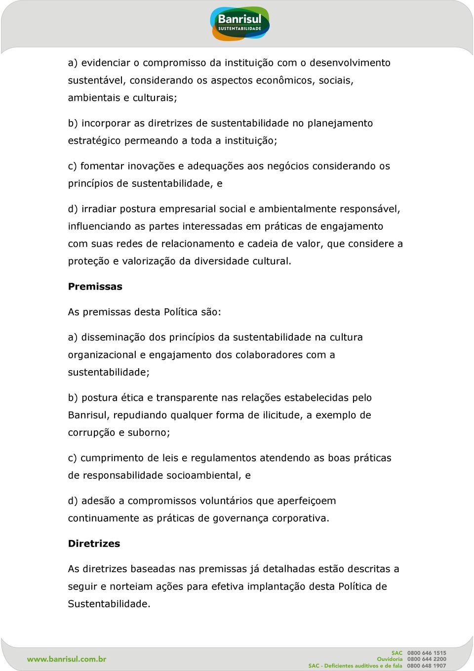 ambientalmente responsável, influenciando as partes interessadas em práticas de engajamento com suas redes de relacionamento e cadeia de valor, que considere a proteção e valorização da diversidade