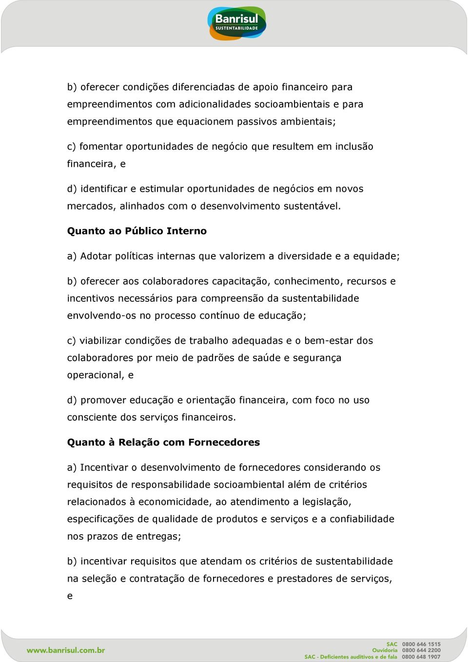 Quanto ao Público Interno a) Adotar políticas internas que valorizem a diversidade e a equidade; b) oferecer aos colaboradores capacitação, conhecimento, recursos e incentivos necessários para