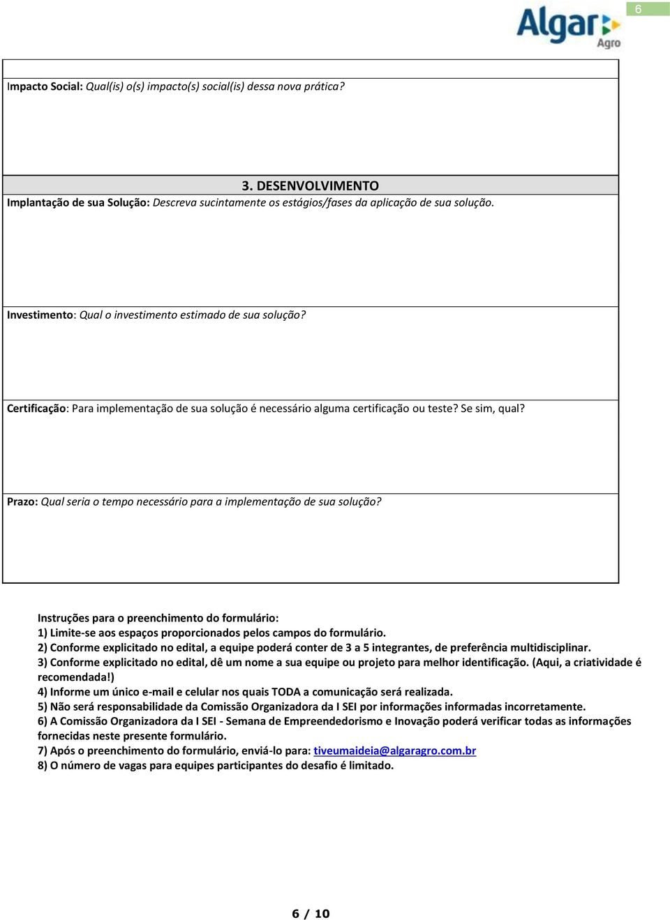 Prazo: Qual seria o tempo necessário para a implementação de sua solução? Instruções para o preenchimento do formulário: 1) Limite-se aos espaços proporcionados pelos campos do formulário.