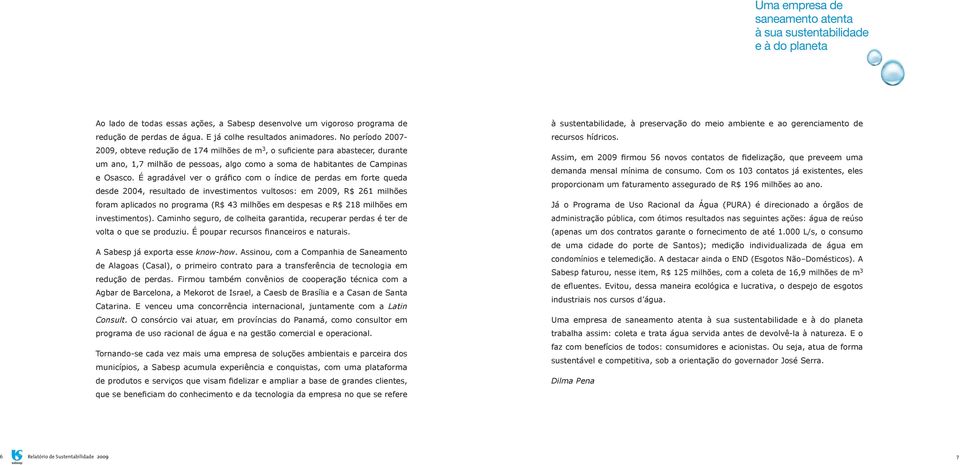 No período 2007-2009, obteve redução de 174 milhões de m 3, o suficiente para abastecer, durante um ano, 1,7 milhão de pessoas, algo como a soma de habitantes de Campinas e Osasco.