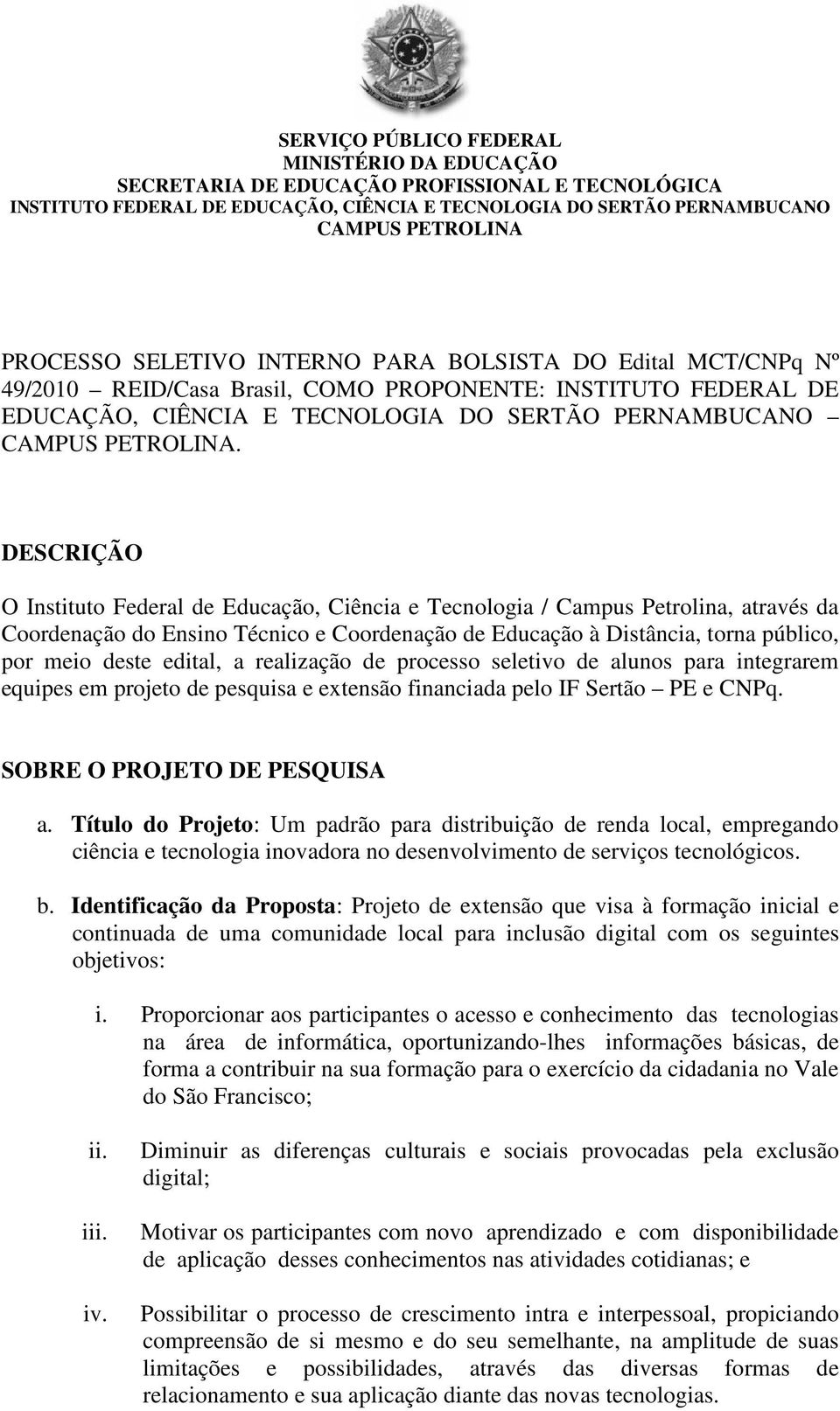 edital, a realização de processo seletivo de alunos para integrarem equipes em projeto de pesquisa e extensão financiada pelo IF Sertão PE e CNPq. SOBRE O PROJETO DE PESQUISA a.