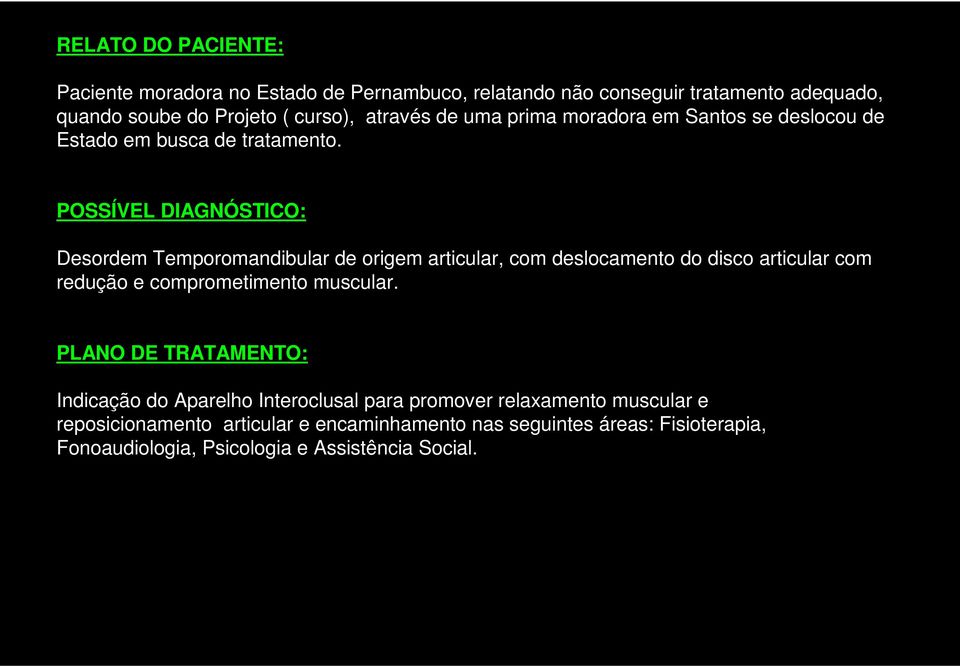 POSSÍVEL DIAGNÓSTICO: Desordem Temporomandibular de origem articular, com deslocamento do disco articular com redução e comprometimento muscular.