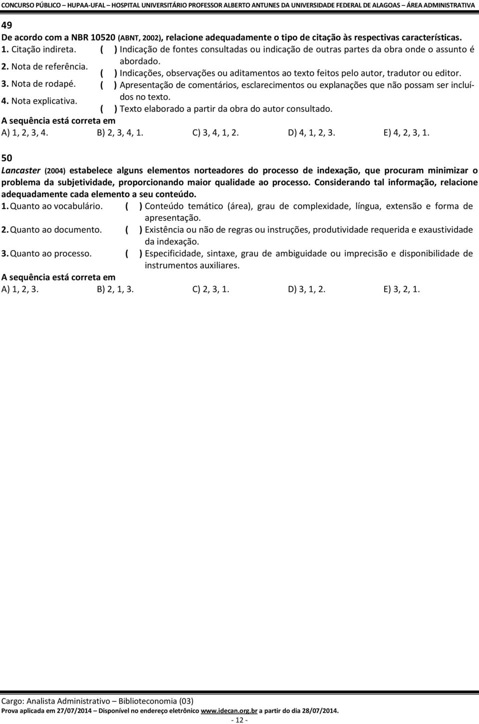 ( ) Apresentação de comentários, esclarecimentos ou explanações que não possam ser incluídos no texto. 4. Nota explicativa. ( ) Texto elaborado a partir da obra do autor consultado.