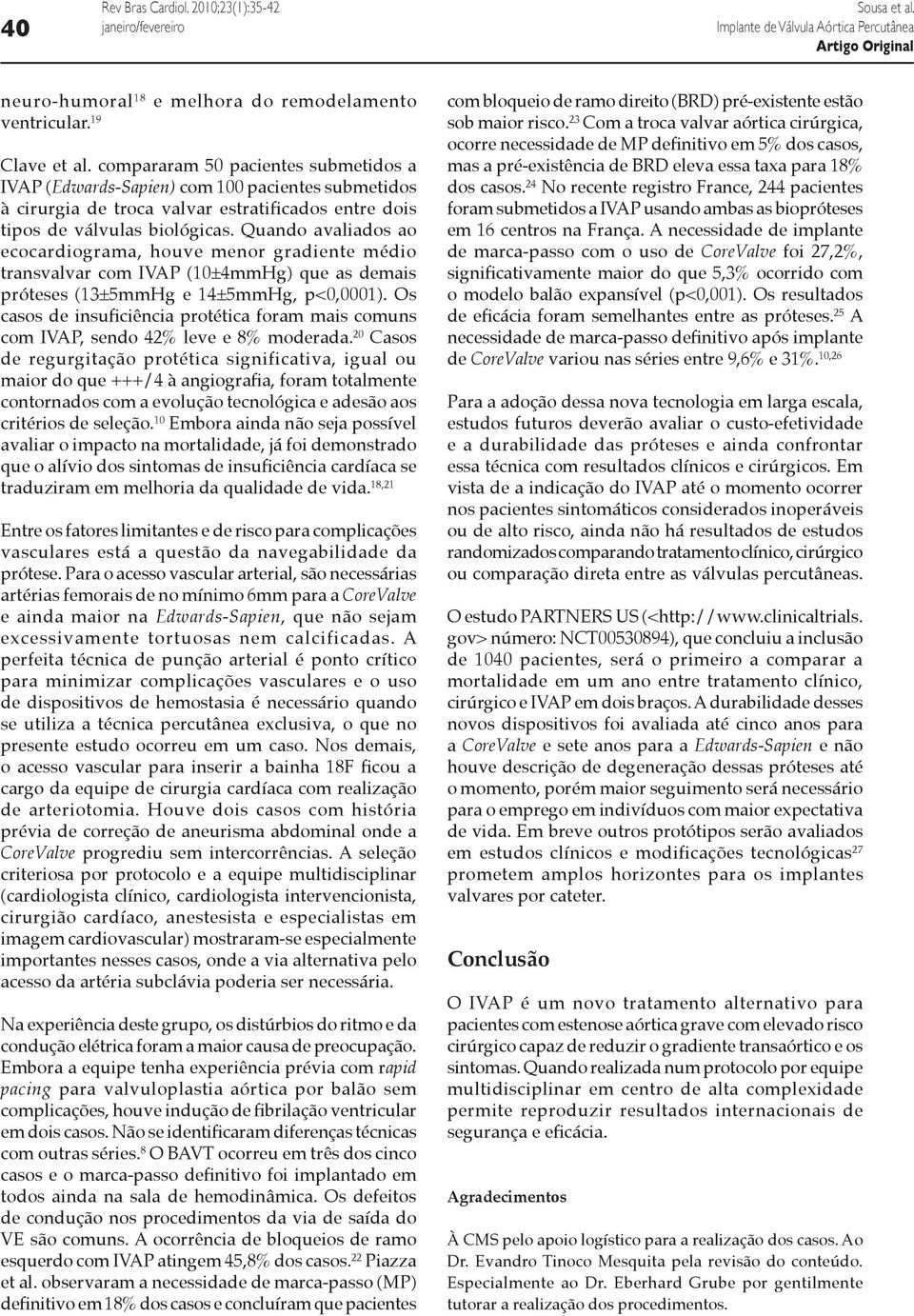 Quando avaliados ao ecocardiograma, houve menor gradiente médio transvalvar com IVAP (10±4mmHg) que as demais próteses (13±5mmHg e 14±5mmHg, p<0,0001).