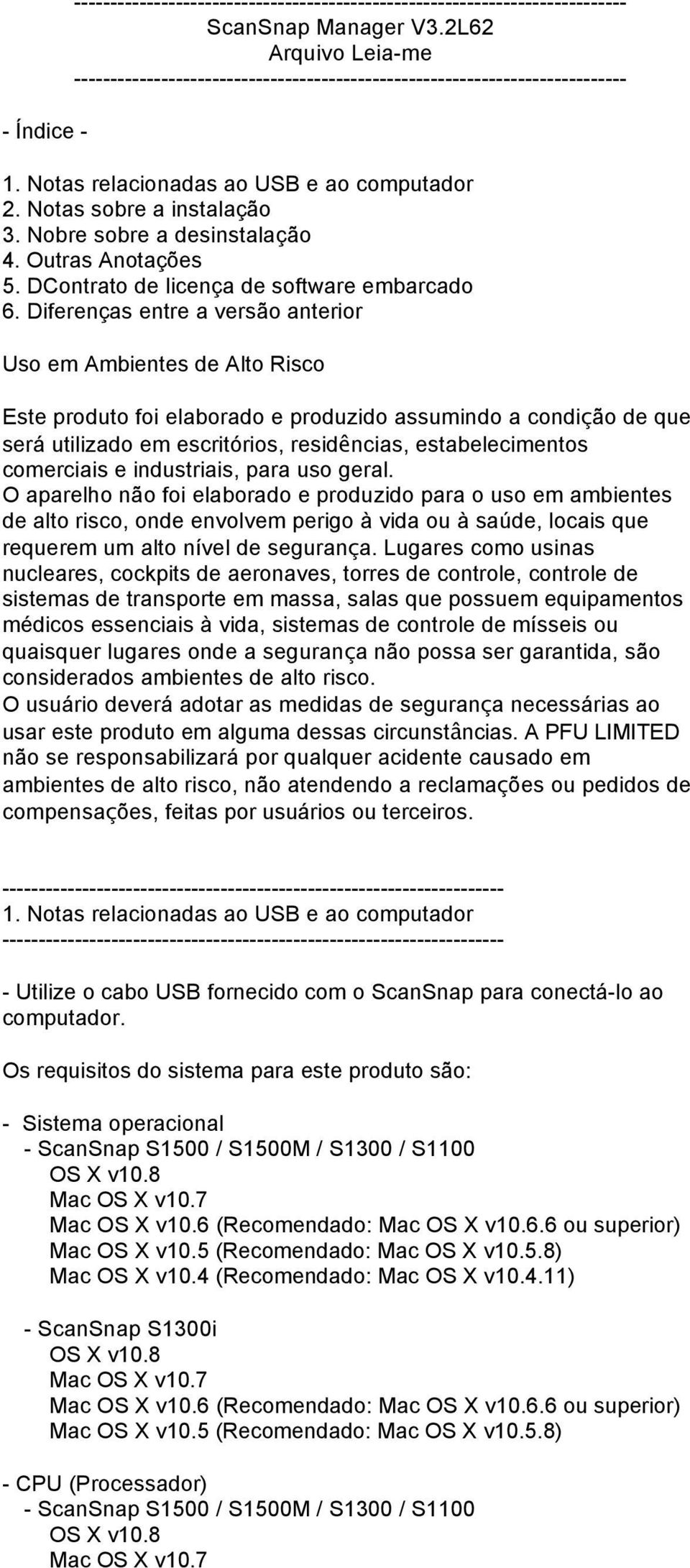 Diferenças entre a versão anterior Uso em Ambientes de Alto Risco Este produto foi elaborado e produzido assumindo a condição de que será utilizado em escritórios, residências, estabelecimentos