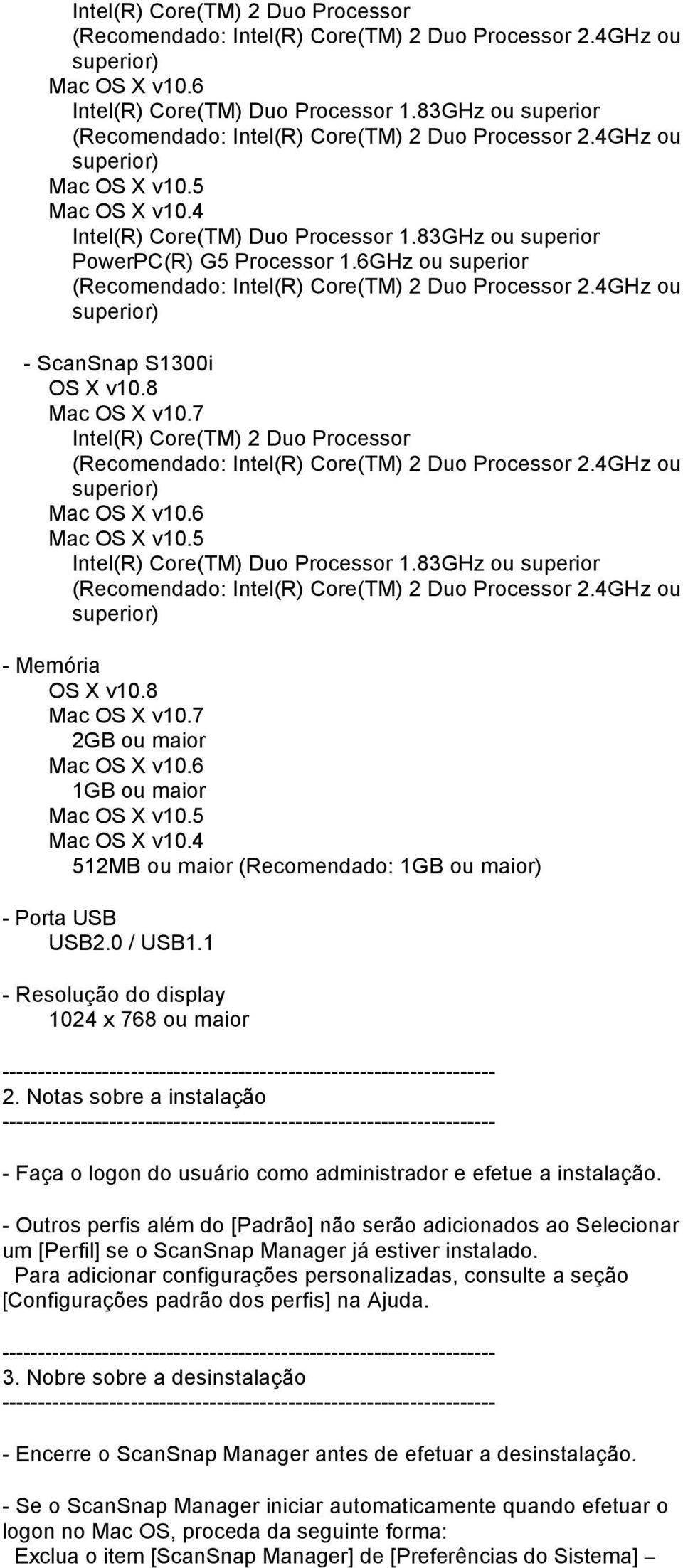 83GHz ou superior - Memória 2GB ou maior Mac OS X v10.6 1GB ou maior Mac OS X v10.5 Mac OS X v10.4 512MB ou maior (Recomendado: 1GB ou maior) - Porta USB USB2.0 / USB1.