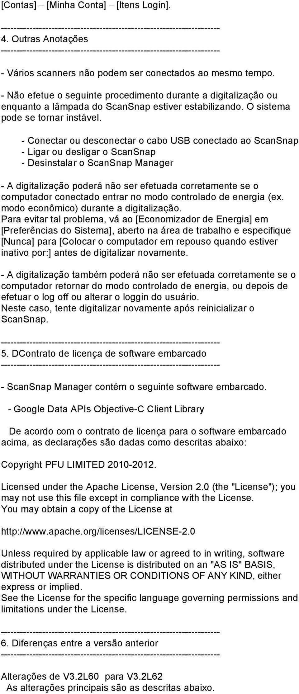 - Conectar ou desconectar o cabo USB conectado ao ScanSnap - Ligar ou desligar o ScanSnap - Desinstalar o ScanSnap Manager - A digitalização poderá não ser efetuada corretamente se o computador