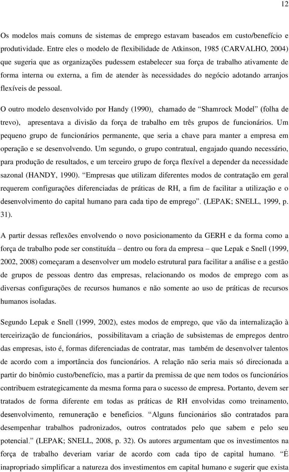 atender às necessidades do negócio adotando arranjos flexíveis de pessoal.