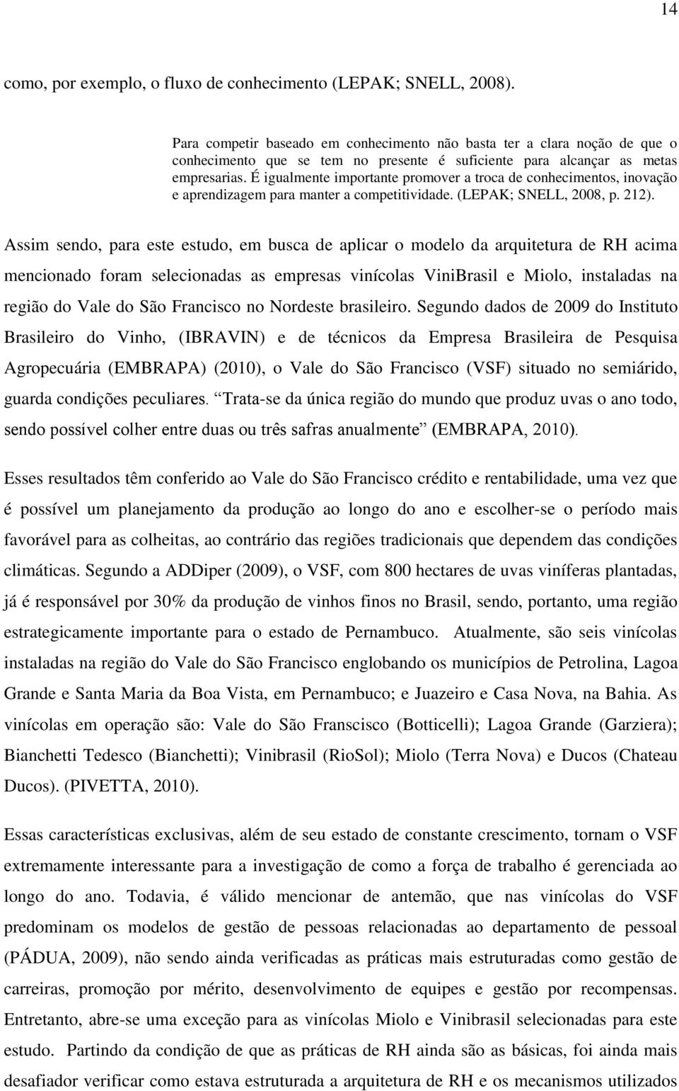 É igualmente importante promover a troca de conhecimentos, inovação e aprendizagem para manter a competitividade. (LEPAK; SNELL, 2008, p. 212).