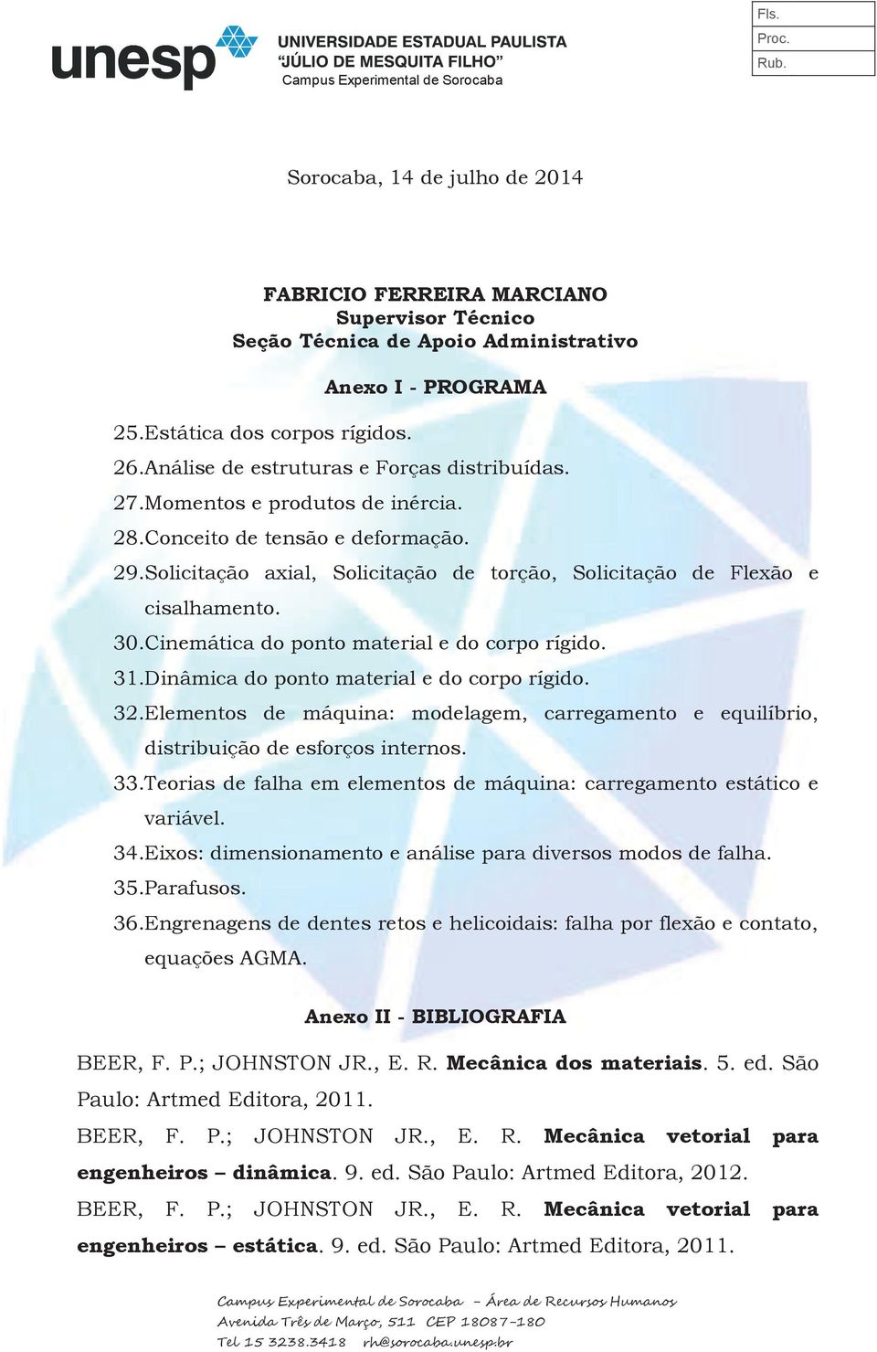 30.Cinemática do ponto material e do corpo rígido. 31.Dinâmica do ponto material e do corpo rígido. 32.Elementos de máquina: modelagem, carregamento e equilíbrio, distribuição de esforços internos.