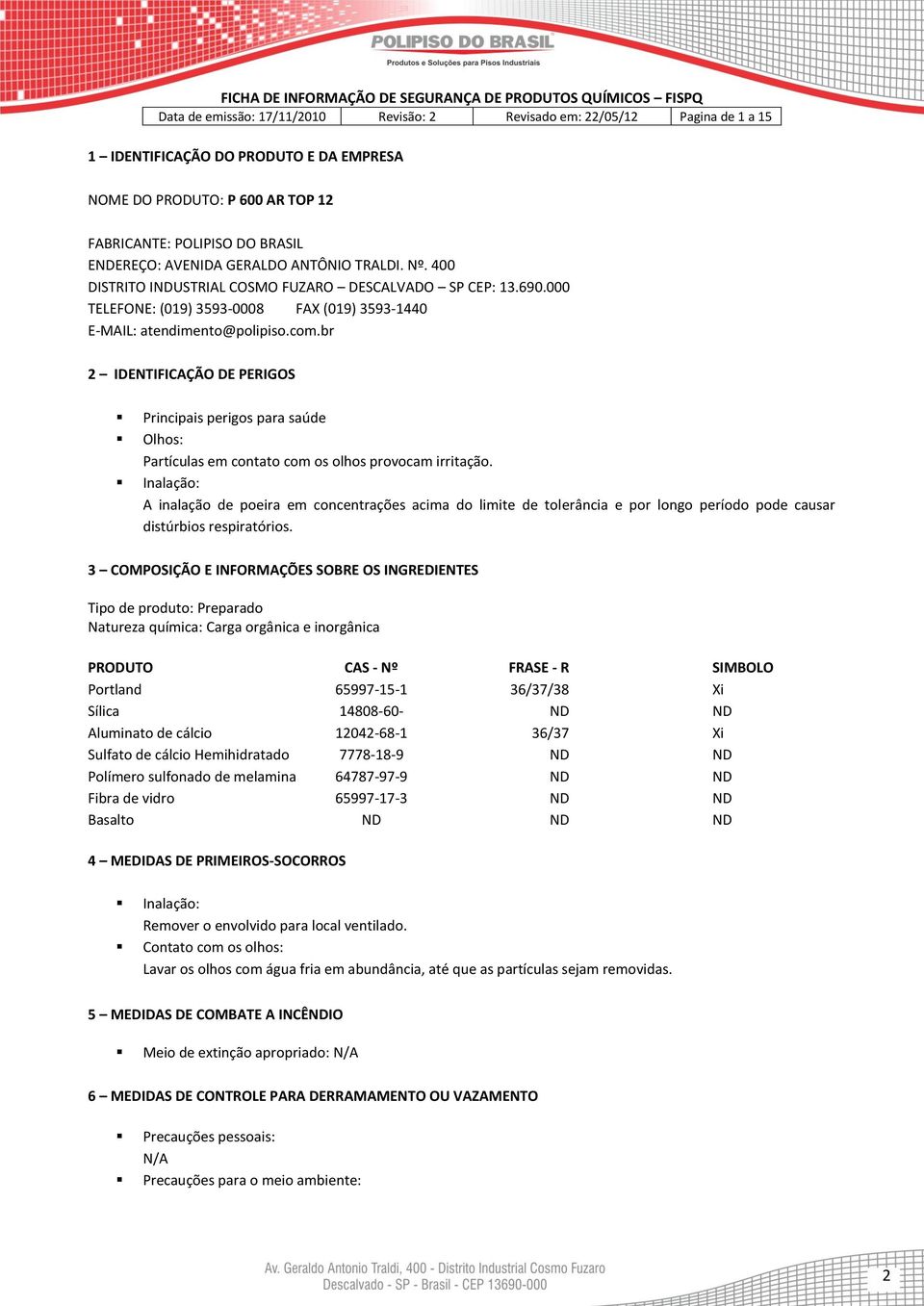 br 2 IDENTIFICAÇÃO DE PERIGOS Principais perigos para saúde Olhos: Partículas em contato com os olhos provocam irritação.