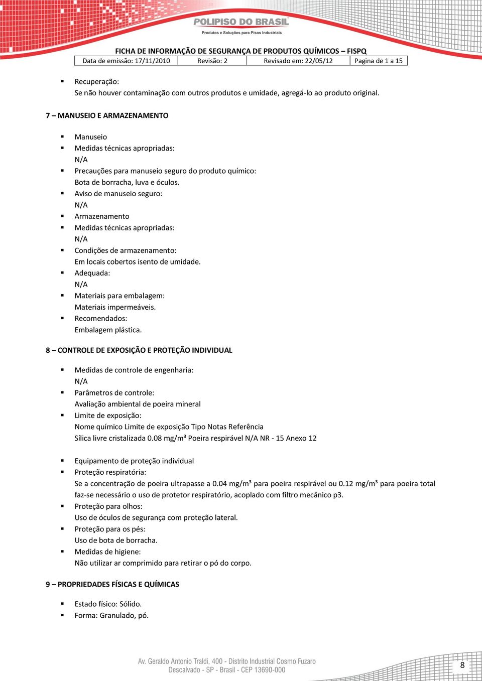 Aviso de manuseio seguro: Armazenamento Medidas técnicas apropriadas: Condições de armazenamento: Em locais cobertos isento de umidade. Adequada: Materiais para embalagem: Materiais impermeáveis.