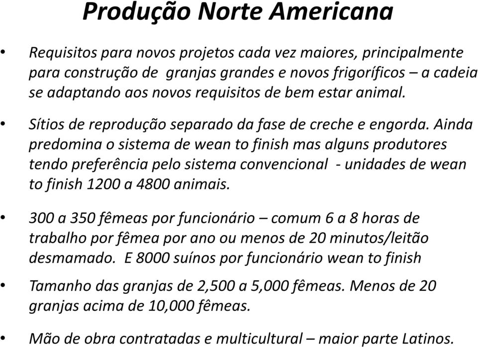 Ainda predomina o sistema de wean to finish mas alguns produtores tendo preferência pelo sistema convencional - unidades de wean to finish 1200 a 4800 animais.