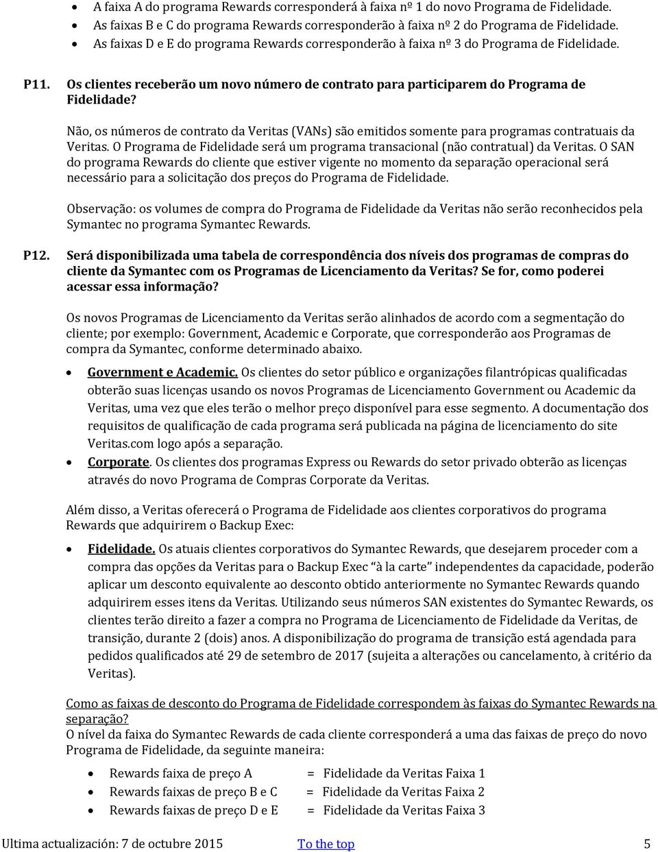 Não, os números de contrato da Veritas (VANs) são emitidos somente para programas contratuais da Veritas. O Programa de Fidelidade será um programa transacional (não contratual) da Veritas.