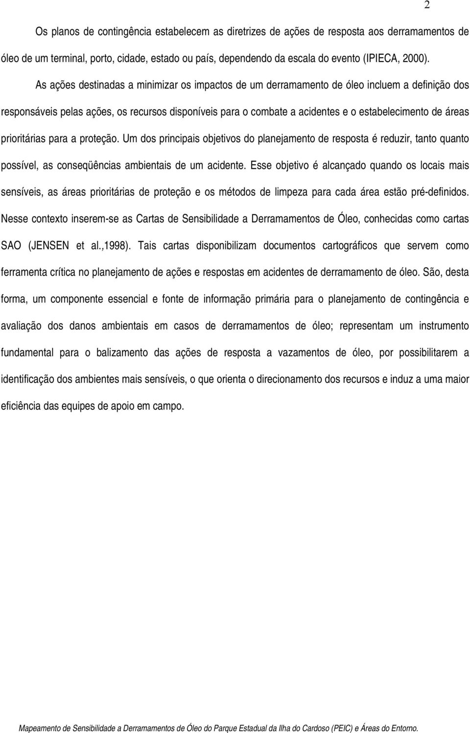 áreas prioritárias para a proteção. Um dos principais objetivos do planejamento de resposta é reduzir, tanto quanto possível, as conseqüências ambientais de um acidente.