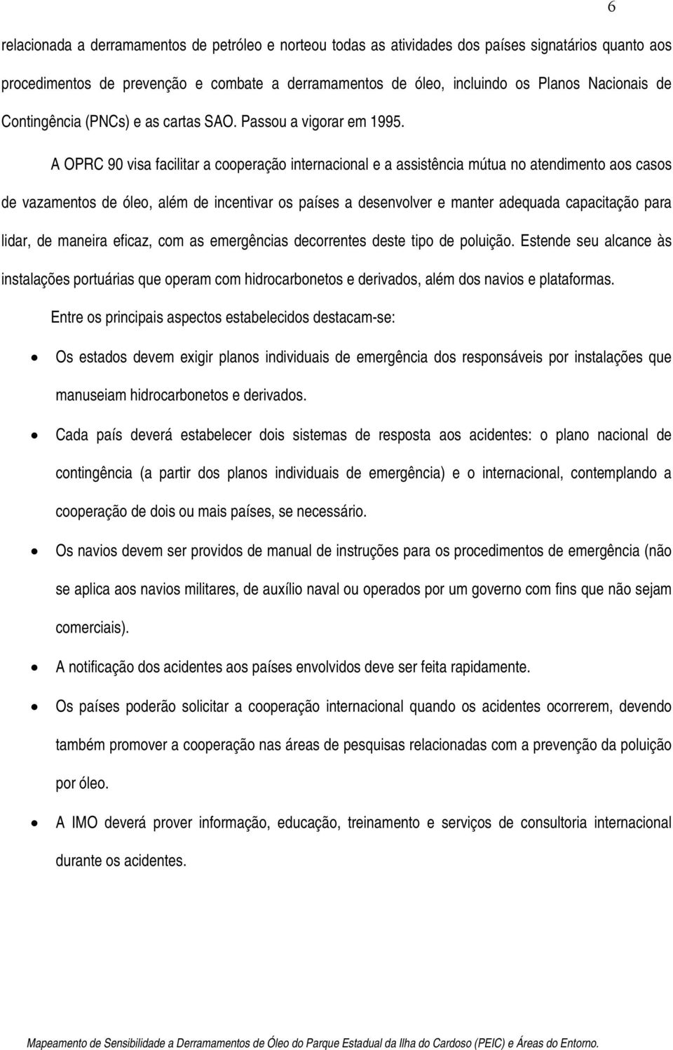 A OPRC 90 visa facilitar a cooperação internacional e a assistência mútua no atendimento aos casos de vazamentos de óleo, além de incentivar os países a desenvolver e manter adequada capacitação para