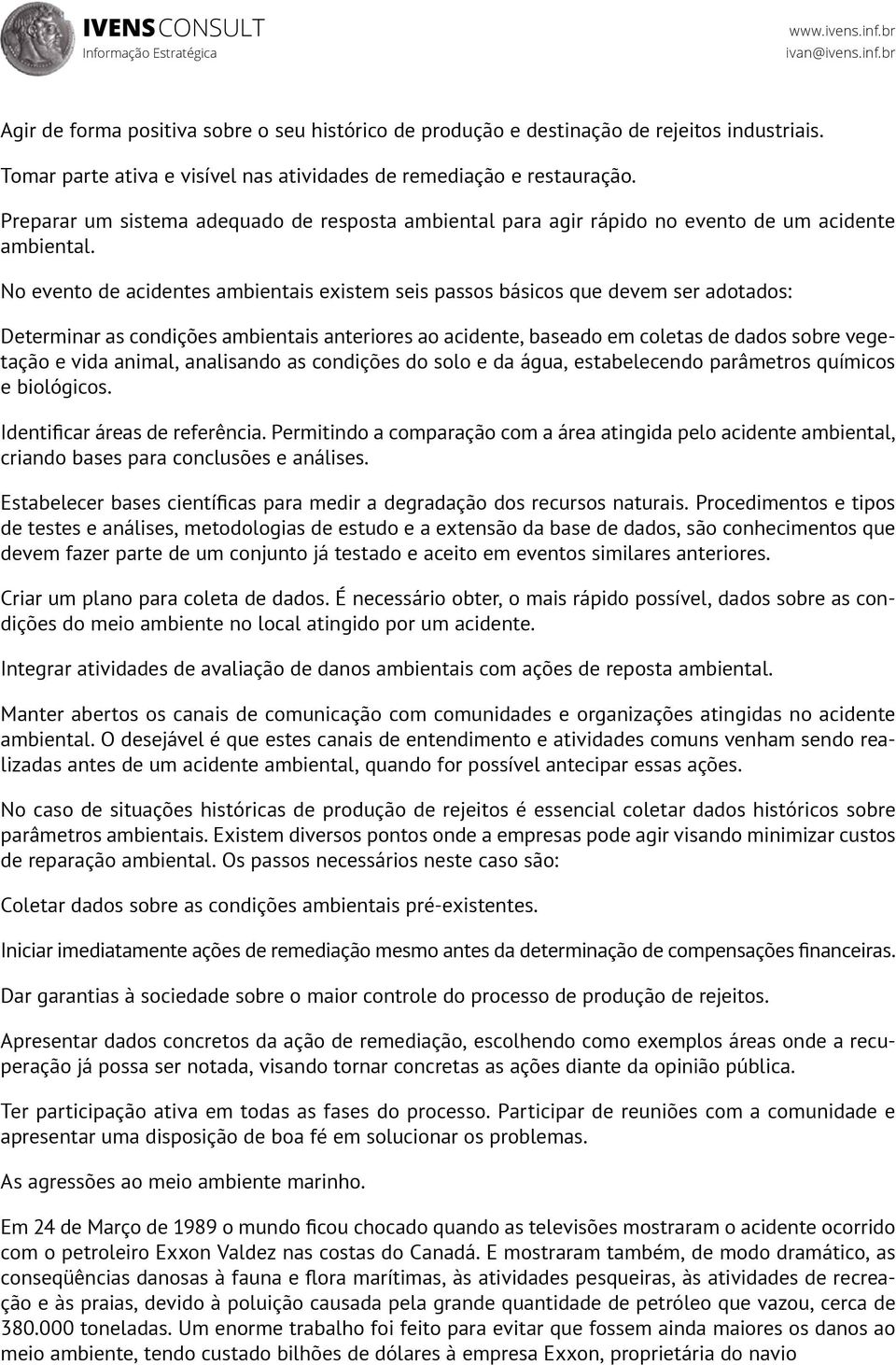 No evento de acidentes ambientais existem seis passos básicos que devem ser adotados: Determinar as condições ambientais anteriores ao acidente, baseado em coletas de dados sobre vegetação e vida