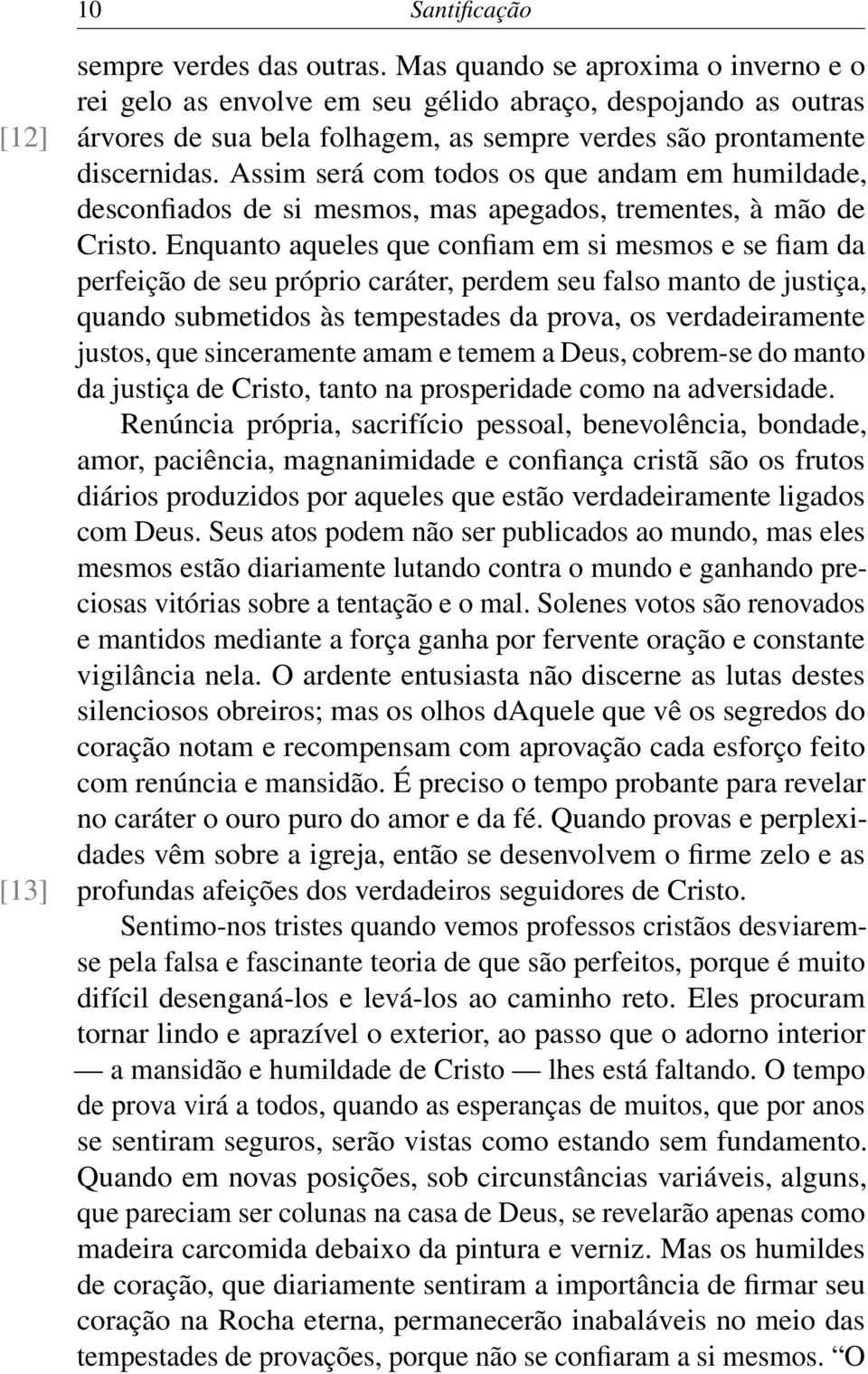 Assim será com todos os que andam em humildade, desconfiados de si mesmos, mas apegados, trementes, à mão de Cristo.