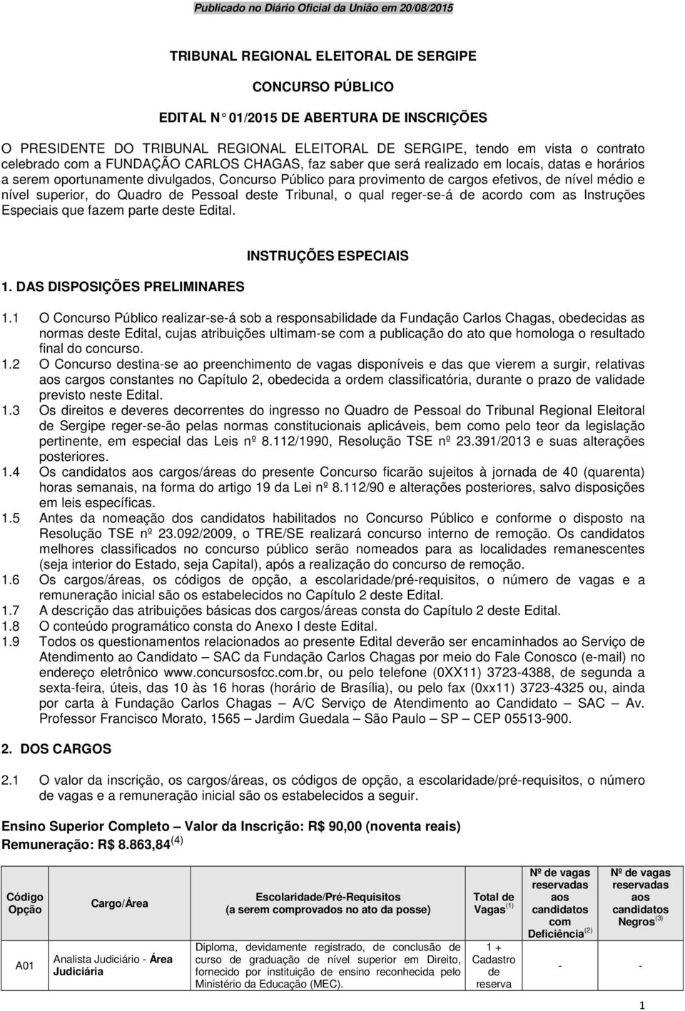 superior, do Quadro de Pessoal deste Tribunal, o qual reger-se-á de acordo com as Instruções Especiais que fazem parte deste Edital. 1. DAS DISPOSIÇÕES PRELIMINARES INSTRUÇÕES ESPECIAIS 1.