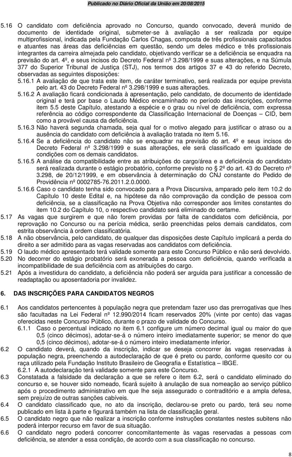 almejada pelo candidato, objetivando verificar se a deficiência se enquadra na previsão do art. 4º, e seus incisos do Decreto Federal nº 3.