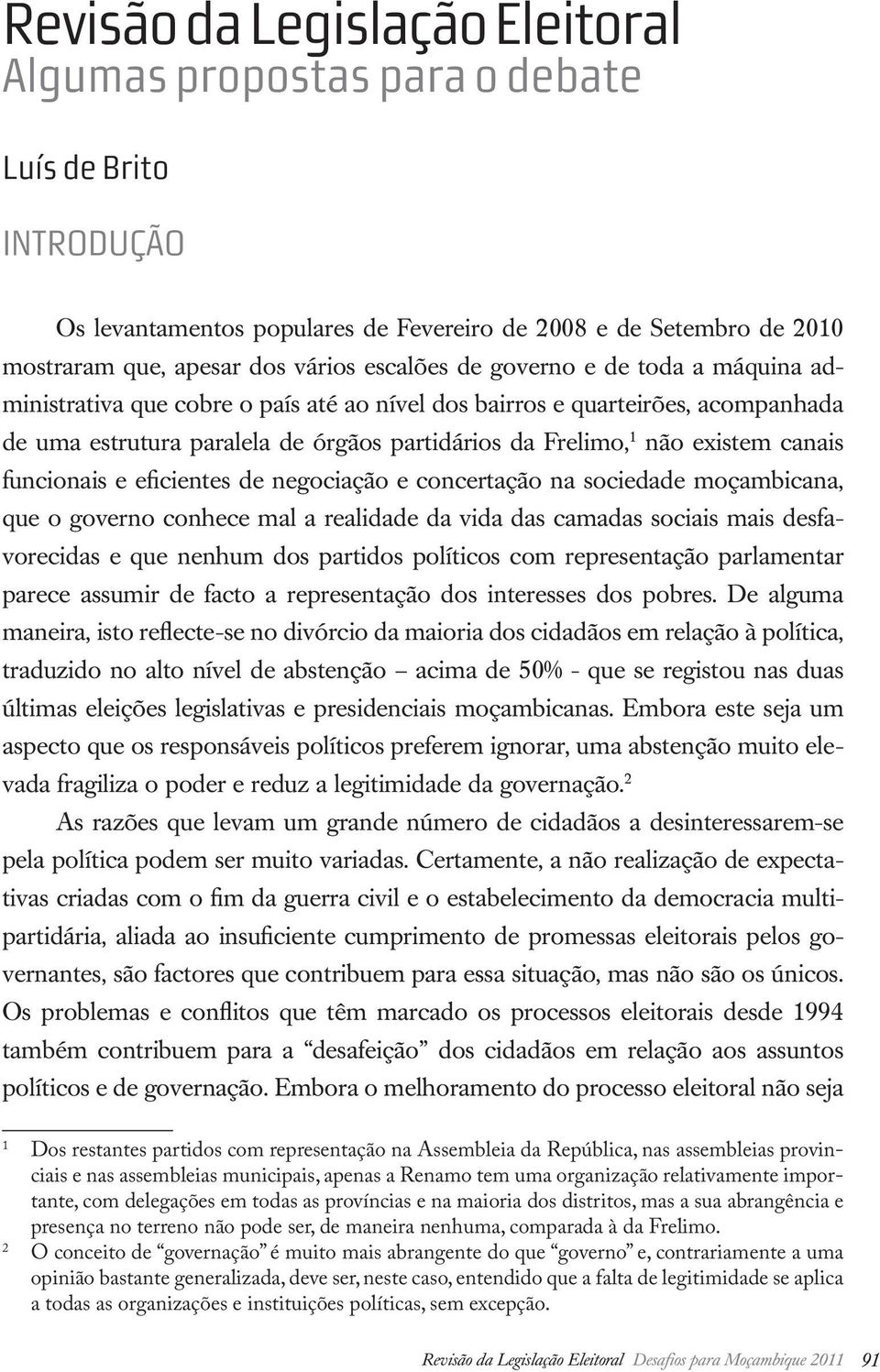 canais funcionais e eficientes de negociação e concertação na sociedade moçambicana, que o governo conhece mal a realidade da vida das camadas sociais mais desfavorecidas e que nenhum dos partidos