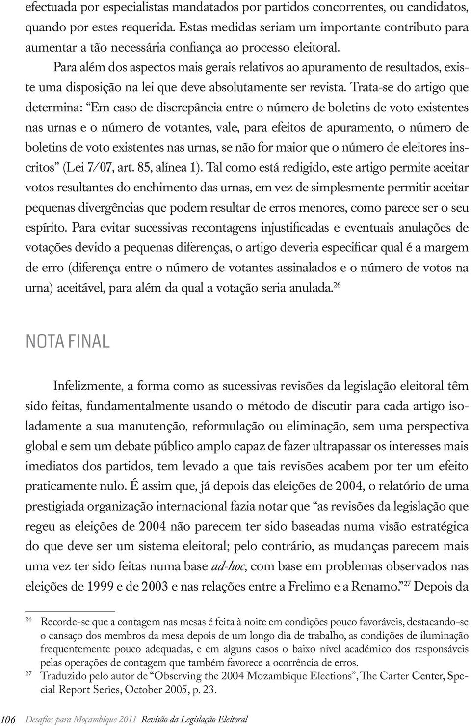 Para além dos aspectos mais gerais relativos ao apuramento de resultados, existe uma disposição na lei que deve absolutamente ser revista.