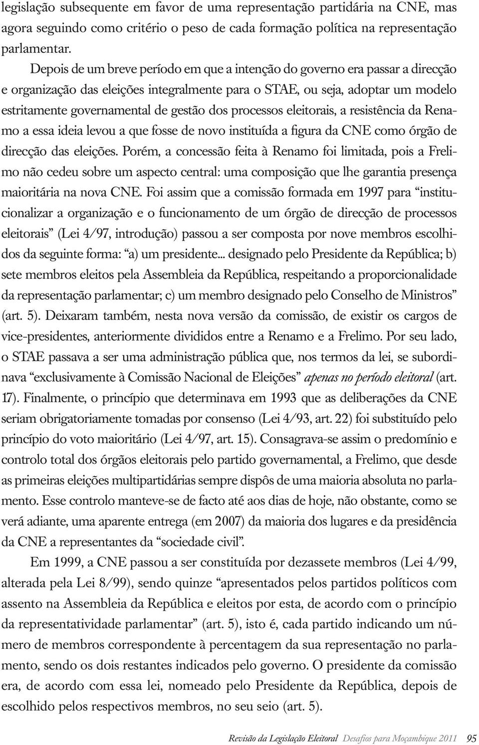 processos eleitorais, a resistência da Renamo a essa ideia levou a que fosse de novo instituída a figura da CNE como órgão de direcção das eleições.