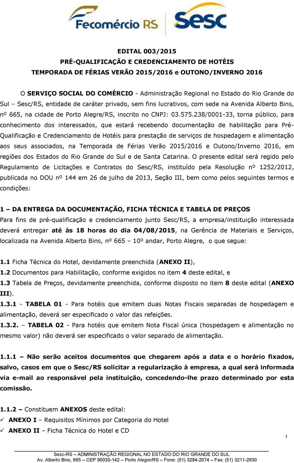 238/0001-33, torna público, para conhecimento dos interessados, que estará recebendo documentação de habilitação para Pré- Qualificação e Credenciamento de Hotéis para prestação de serviços de