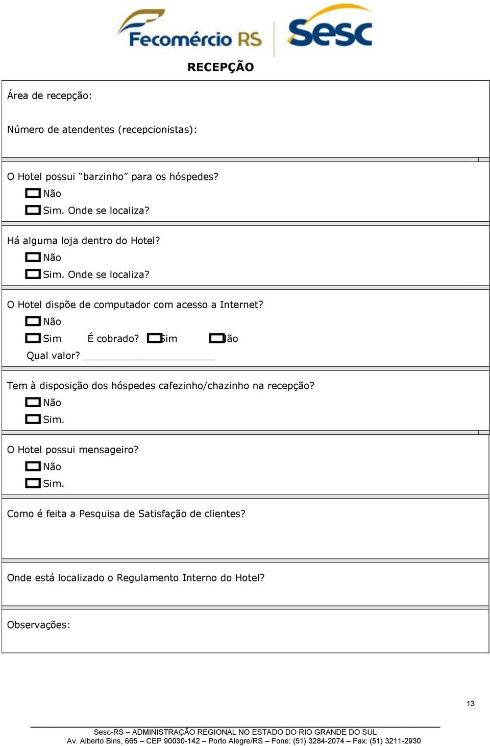 O Hotel dispõe de computador com acesso a Internet? Sim É cobrado? Sim Qual valor?