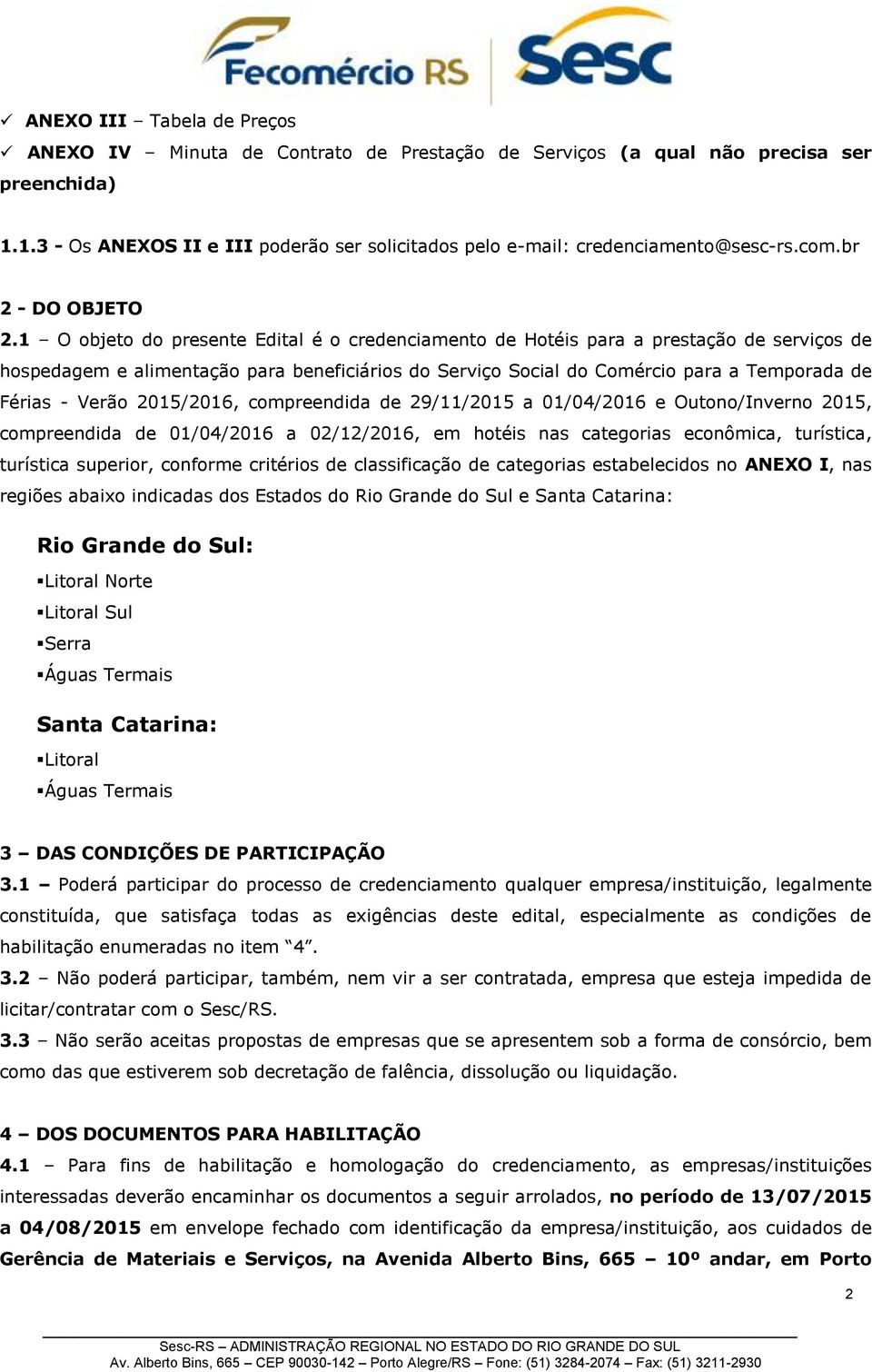 1 O objeto do presente Edital é o credenciamento de Hotéis para a prestação de serviços de hospedagem e alimentação para beneficiários do Serviço Social do Comércio para a Temporada de Férias - Verão