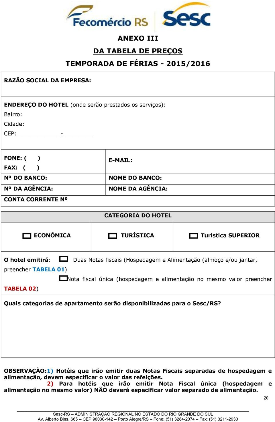 e/ou jantar, preencher TABELA 01) Nota fiscal única (hospedagem e alimentação no mesmo valor preencher TABELA 02) Quais categorias de apartamento serão disponibilizadas para o Sesc/RS?