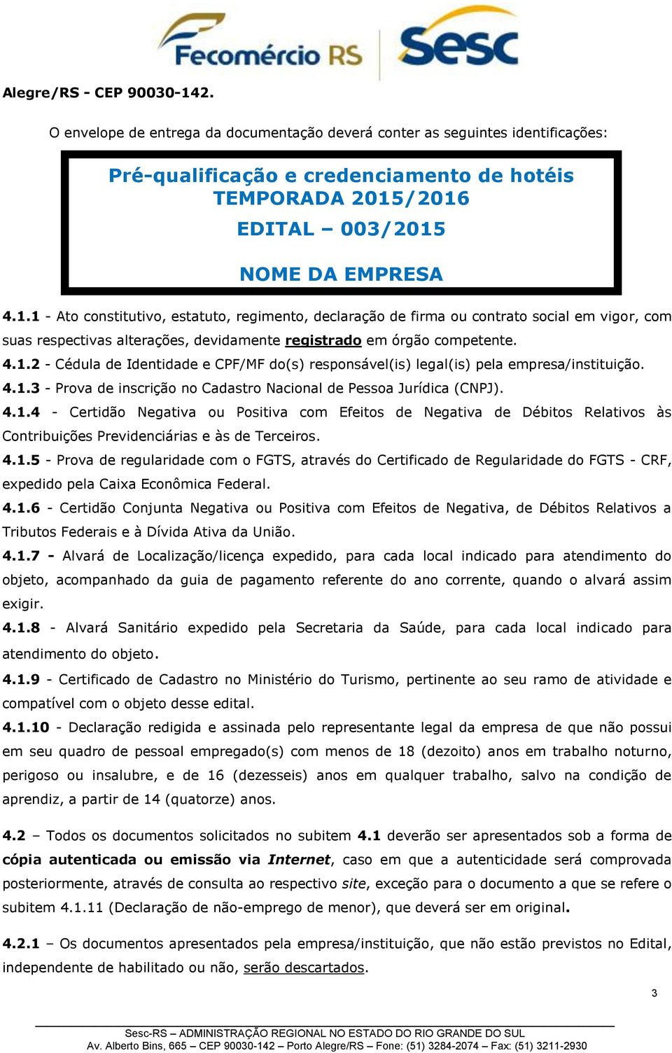 /2016 EDITAL 003/2015 NOME DA EMPRESA 4.1.1 - Ato constitutivo, estatuto, regimento, declaração de firma ou contrato social em vigor, com suas respectivas alterações, devidamente registrado em órgão competente.