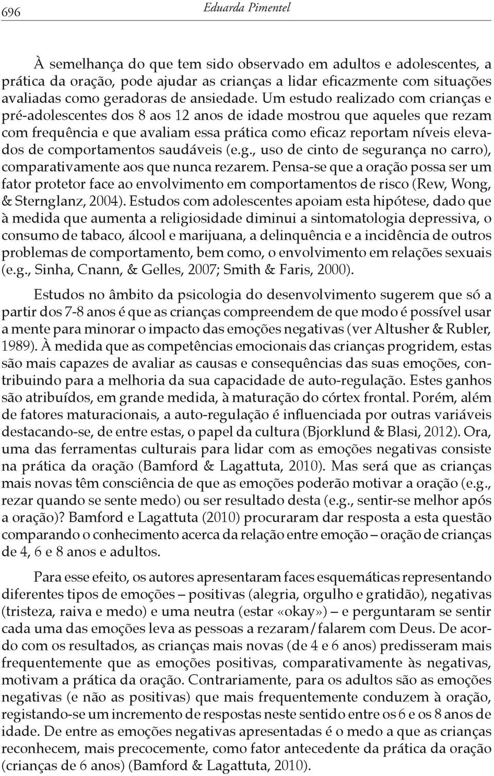 Um estudo realizado com crianças e pré-adolescentes dos 8 aos 12 anos de idade mostrou que aqueles que rezam com frequência e que avaliam essa prática como eficaz reportam níveis elevados de