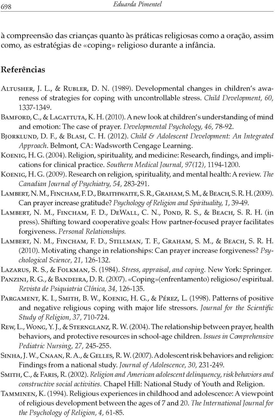 A new look at children s understanding of mind and emotion: The case of prayer. Developmental Psychology, 46, 78-92. Bjorklund, D. F., & Blasi, C. H. (2012).
