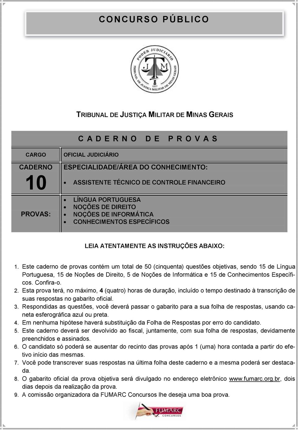 Este caderno de provas contém um total de 50 (cinquenta) questões objetivas, sendo 15 de Língua Portuguesa, 15 de Noções de Direito, 5 de Noções de Informática e 15 de Conhecimentos Específicos.