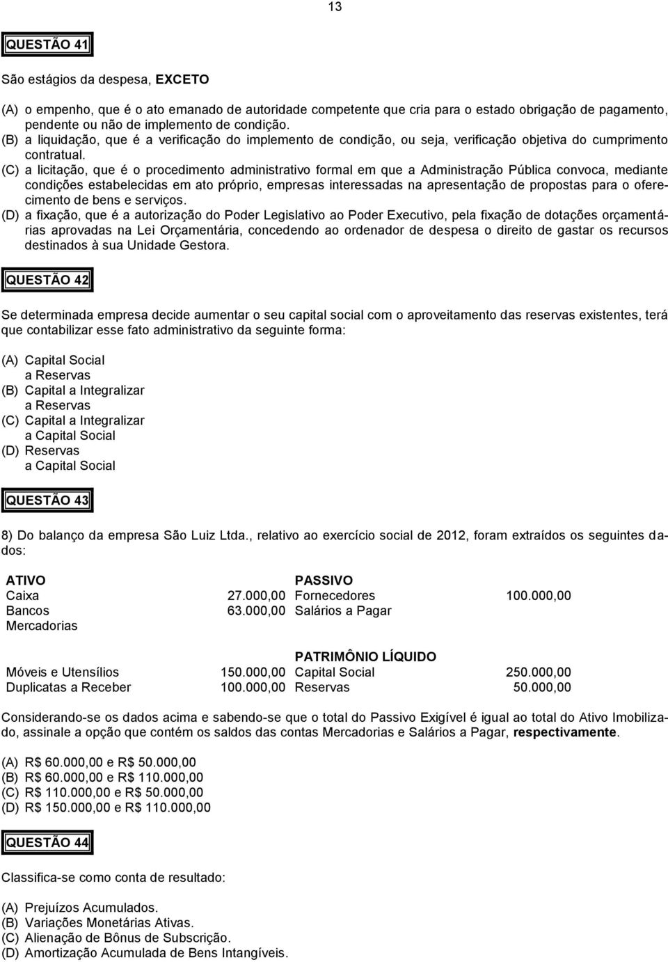 (C) a licitação, que é o procedimento administrativo formal em que a Administração Pública convoca, mediante condições estabelecidas em ato próprio, empresas interessadas na apresentação de propostas