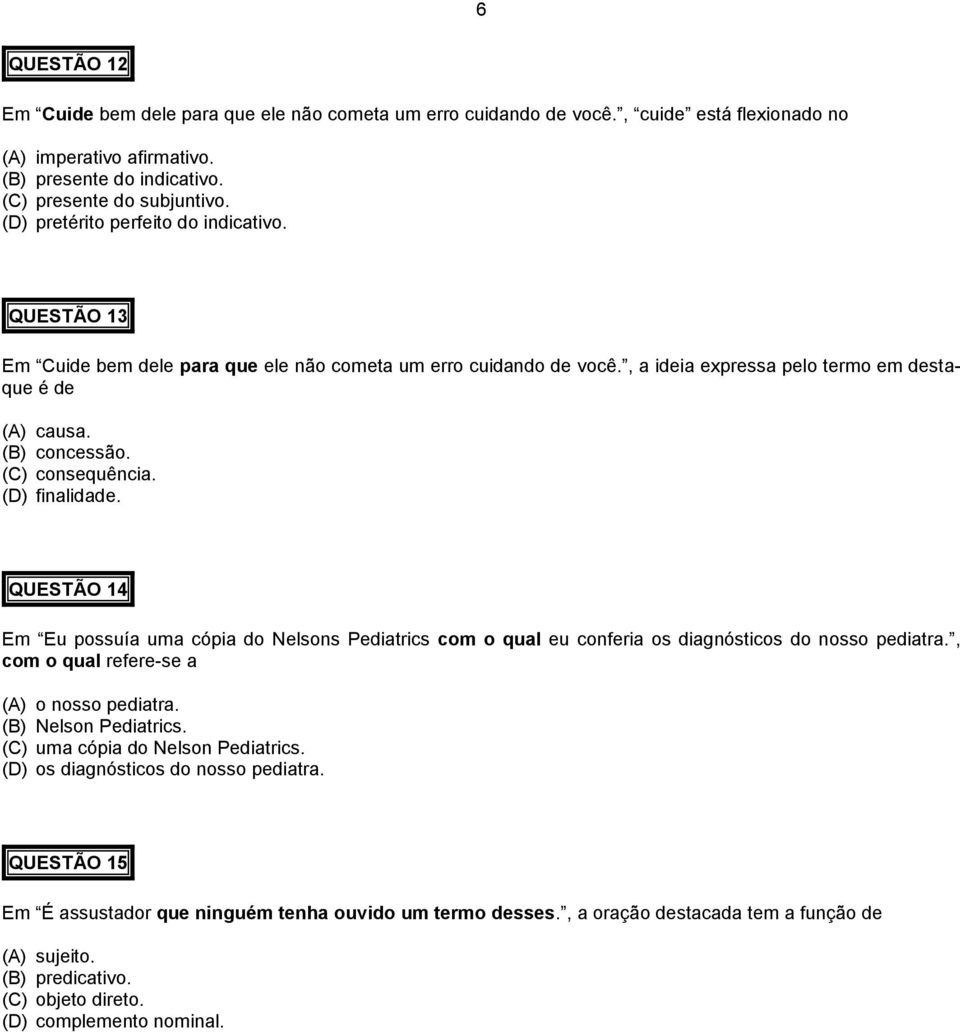 (C) consequência. (D) finalidade. QUESTÃO 14 Em Eu possuía uma cópia do Nelsons Pediatrics com o qual eu conferia os diagnósticos do nosso pediatra., com o qual refere-se a (A) o nosso pediatra.